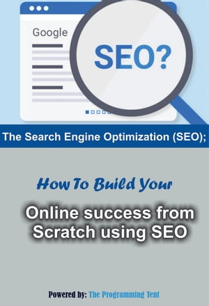 THE SEARCH ENGINE OPTIMIZATION How To Build Your Online Success From Scratch Using SEO.【電子書..