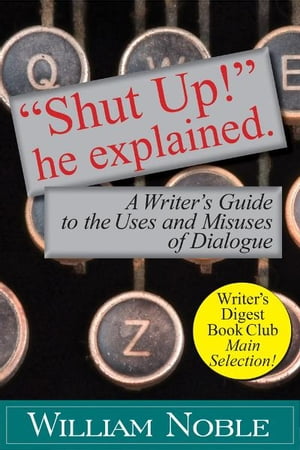 “Shut UP!” He Explained: A Writer’s Guide to the Uses and Misuses of Dialogue