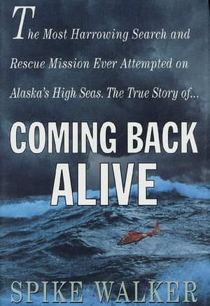 Coming Back Alive The True Story of the Most Harrowing Search and Rescue Mission Ever Attempted on Alaska's High Seas