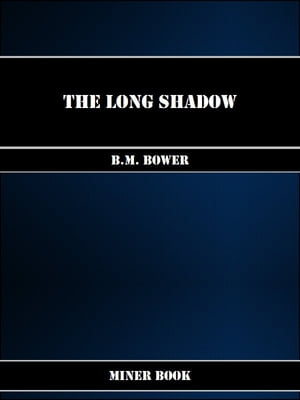 The Long Shadow【電子書籍】[ B.M. Bower ]