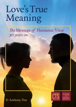 Love's True Meaning The message of Humanae Vitae 50 years onŻҽҡ[ Fr Anthony Doe ]