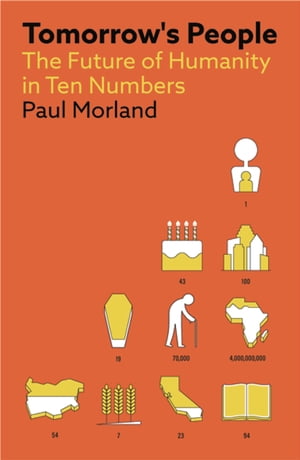 Tomorrow 039 s People The Future of Humanity in Ten Numbers【電子書籍】 Paul Morland