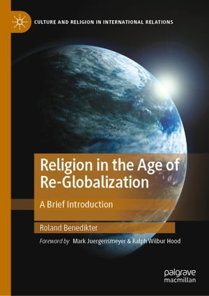 Religion in the Age of Re-Globalization A Brief Introduction【電子書籍】 Roland Benedikter