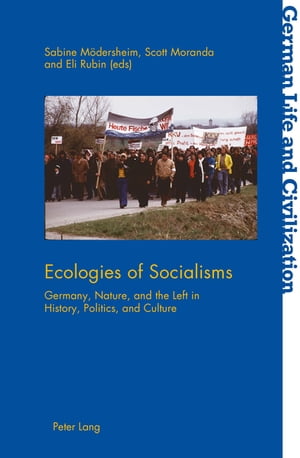 Ecologies of Socialisms Germany, Nature, and the Left in History, Politics, and Culture