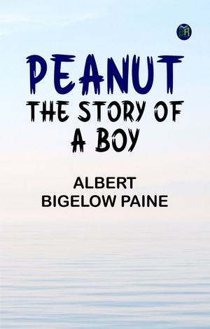 Peanut: The Story of a Boy【電子書籍】[ Albert Bigelow Paine ]
