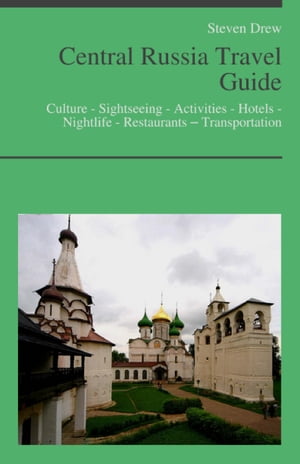 Central Russia Travel Guide: Culture - Sightseeing - Activities - Hotels - Nightlife - Restaurants – Transportation