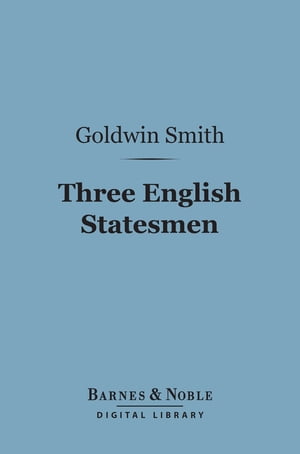 Three English Statesmen (Barnes &Noble Digital Library) A Course of Lectures on the Political History of EnglandŻҽҡ[ Goldwin Smith ]