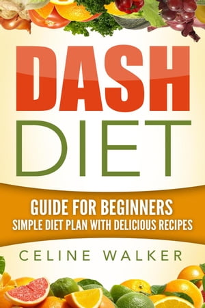 Dash Diet: Guide For Beginners: Simple Diet Plan