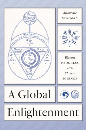 A Global Enlightenment Western Progress and Chinese Science【電子書籍】[ Alexander Statman ]