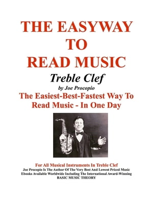 The EasyWay to Read Music Treble Clef The Easiest-Best-Fastest Way To Read Music - In One Day For All Musical Instruments In Treble Clef【電子書籍】 Joseph Procopio