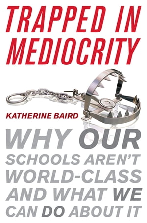 ŷKoboŻҽҥȥ㤨Trapped in Mediocrity Why Our Schools Aren't World-Class and What We Can Do About ItŻҽҡ[ Katherine Baird ]פβǤʤ3,012ߤˤʤޤ
