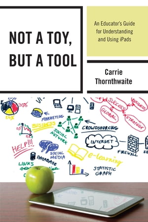 Not a Toy, but a Tool An Educator’s Guide for Understanding and Using iPads【電子書籍】[ Carrie Thornthwaite ]