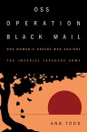 OSS Operation Black Mail One Woman’s Covert War Against the Imperial Japanese Army【電子書籍】[ Ann Todd PhD. ]