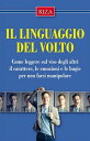 Il linguaggio del volto Come leggere sul viso degli altri il carattere, le emozioni e le bugie per non farsi manipolare