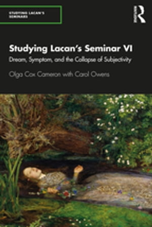 Studying Lacan’s Seminar VI Dream, Symptom, and the Collapse of Subjectivity【電子書籍】 Olga Cox Cameron
