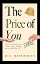 The Price of You: How to Build Your Value and Charge Prices Like the Top 1%【電子書籍】[ M.C. Wentworth ]