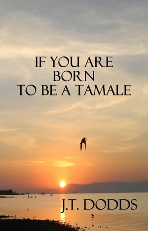 If You Are Born To Be A Tamale【電子書籍】[ J.T. Dodds ]