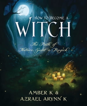 How to Become a Witch: The Path of Nature Spirit & Magick