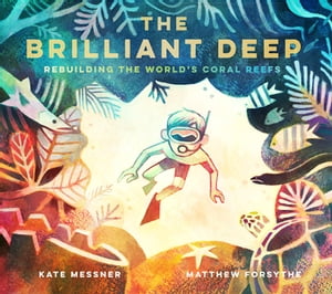 The Brilliant Deep Rebuilding the World's Coral Reefs: The Story of Ken Nedimyer and the Coral Restoration Foundation【電子書籍】[ Kate Messner ]