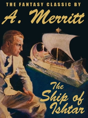 The Ship of Ishtar【電子書籍】[ A. Merritt