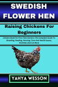 ŷKoboŻҽҥȥ㤨SWEDISH FLOWER HEN Raising Chickens For Beginners Chicken Book For First Time Owners: The Complete Guide To Breeding, Feeding, Housing, Care And Health Issues, Facilities And Lot MoreŻҽҡ[ Yahya Wesson ]פβǤʤ525ߤˤʤޤ