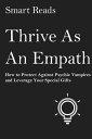 Thrive as An Empath: How to Protect Against Psychic Vampires and Leverage Your S...