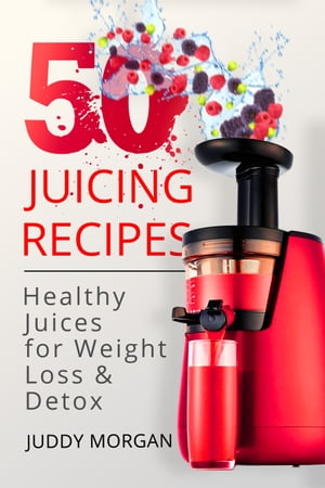 50 Juicing Recipes: Healthy Juices for Weight Loss & Detox (1000 Bonus Recipes from All Around the World)