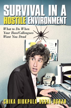 Survival in a Hostile Environment What to Do When Your Boss/Colleagues Want You Dead