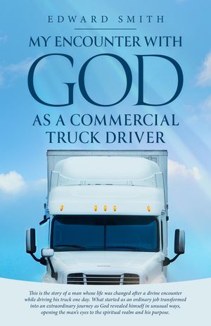 My Encounter With God As A Commercial Truck Driver【電子書籍】[ Edward Smith ]