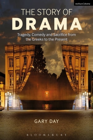 The Story of Drama Tragedy, Comedy and Sacrifice from the Greeks to the Present...