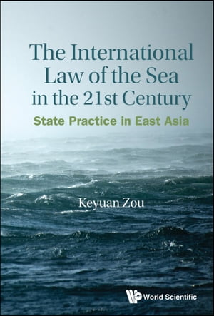 International Law Of The Sea In The Twenty-first Century, The: State Practice In East Asia