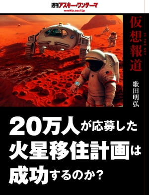 仮想報道〜20万人が応募した火星移住計画は成功するのか？　週刊アスキー・ワンテーマ