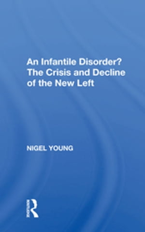 An Infantile Disorder? The Crisis And Decline Of The New Left
