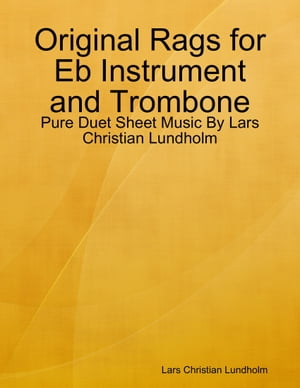 Original Rags for Eb Instrument and Trombone - Pure Duet Sheet Music By Lars Christian Lundholm【電子書籍】[ Lars Christian Lundholm ]