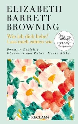 Wie ich dich liebe Lass mich z hlen wie. Poems/Gedichte (Englisch/Deutsch). bersetzt von Rainer Maria Rilke Damals heute morgen: Reclams Klassikerinnen【電子書籍】 Elizabeth Barrett Browning