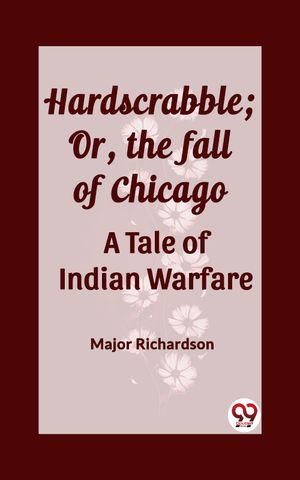 Hardscrabble; Or, the fall of Chicago A Tale of Indian WarfareŻҽҡ[ Major Richardson ]