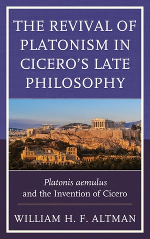 The Revival of Platonism in Cicero's Late Philosophy Platonis aemulus and the Invention of Cicero