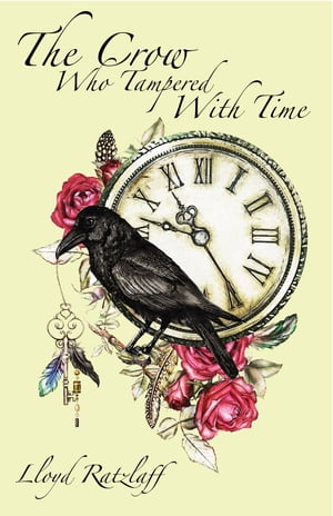 The Crow Who Tampered With Time【電子書籍】 Lloyd Ratzlaff