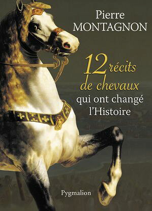 12 r?cits de chevaux qui ont chang? l'Histoire【電子書籍】[ Pierre Montagnon ]