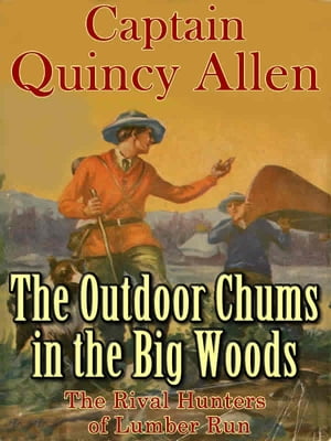 The Outdoor Chums in the Big Woods or The Rival Hunters of Lumber Run【電子書籍】[ Captain Quincy Allen ]