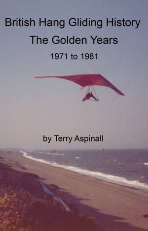 British Hang Gliding History 'The Golden Years from 1971 to 1981'.