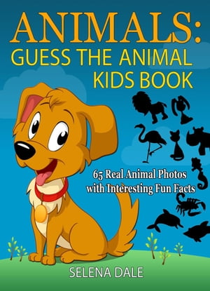 Animals: Guess the Animal Kids Book: 65 Real Animal Photos with Interesting Fun Facts Guess And Learn Series, #2【電子書籍】[ Selena Dale ]