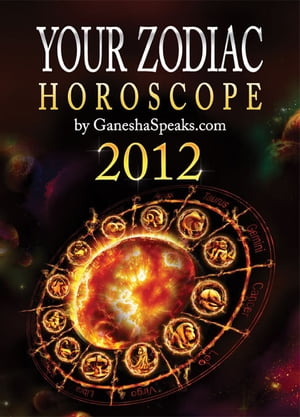 Your Zodiac Horoscope by GaneshaSpeaks.com: 2012【電子書籍】[ GaneshaSpeaks.com ]