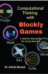 Computational Thinking with Blockly Games A step-by-step guide for young learners【電子書籍】[ Dr. Ashok Banerji ]