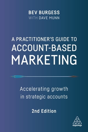 A Practitioner 039 s Guide to Account-Based Marketing Accelerating Growth in Strategic Accounts【電子書籍】 Bev Burgess