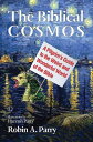The Biblical Cosmos A Pilgrim's Guide to the Weird and Wonderful World of the Bi...