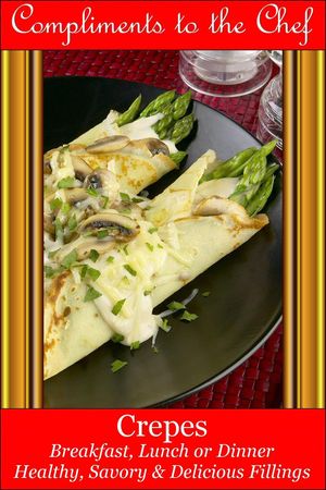 Crepes Breakfast, Lunch or Dinner: Healthy, Savory & Delicious Fillings