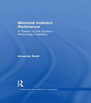 Minimal Indirect Reference A Theory of the Syntax-Phonology Interface【電子書籍】 Amanda Seidl