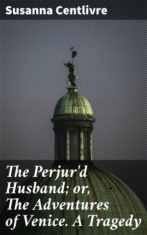 The Perjur'd Husband; or, The Adventures of Venice. A Tragedy