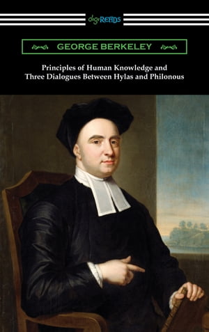 Principles of Human Knowledge and Three Dialogues Between Hylas and Philonous【電子書籍】[ George Berkeley ]